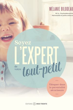 Soyez l'expert de votre tout-petit : éduquer dans la parentalité sécurisante