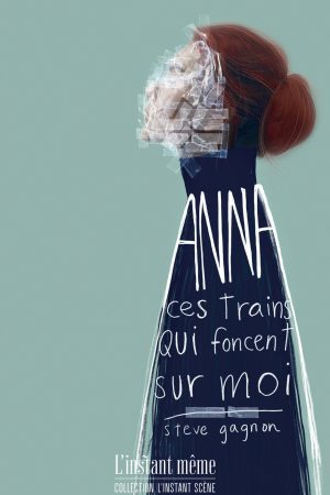 Anna. Ces trains qui foncent sur moi
